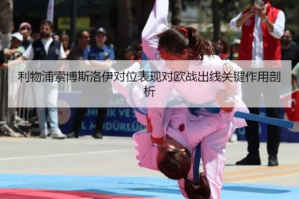 利物浦索博斯洛伊对位表现对欧战出线关键作用剖析